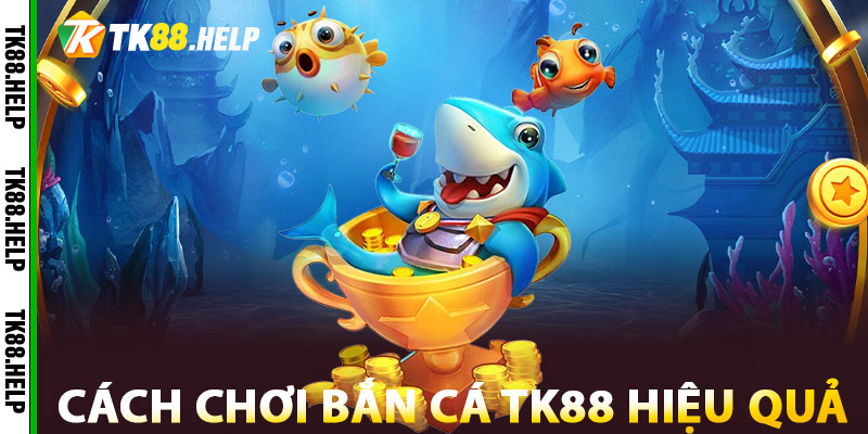 Bắn Cá TK88 - Trò Chơi Vui Nhộn, Kiếm Thưởng Dễ Dàng 1 Cách Chơi Bắn Cá TK88 Hiệu Quả